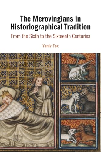 The Merovingians in Historiographical Tradition : From the Sixth to the Sixteenth Centuries