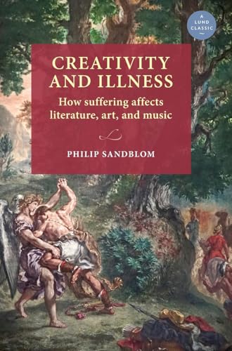 Creativity and Illness : How Suffering Affects Literature, Art, and Music
