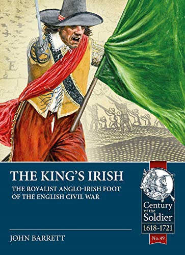 The King's Irish: The Royalist Anglo-Irish Foot of the English Civil War, 1643-1646: 49 (Century of the Soldier)