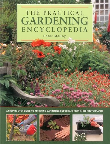 The Practical Gardening Encyclopedia : A Step-by-Step Guide to Achieving Gardening Success, Shown in 950 Photographs