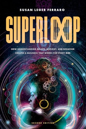 SuperLoop (Second Edition) : How Understanding Beliefs, Biology, and Behavior Creates a Business That Works for Every One