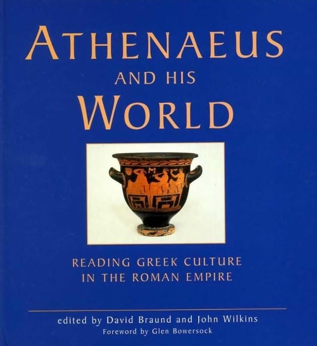 Athenaeus and his World : Reading Greek Culture in the Roman Empire