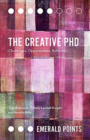 The Creative PhD: Challenges, Opportunities, Reflection (Emerald Points)
