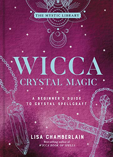 Wicca Crystal Magic: A Beginner's Guide to Crystal Spellcraft (The Mystic Library)