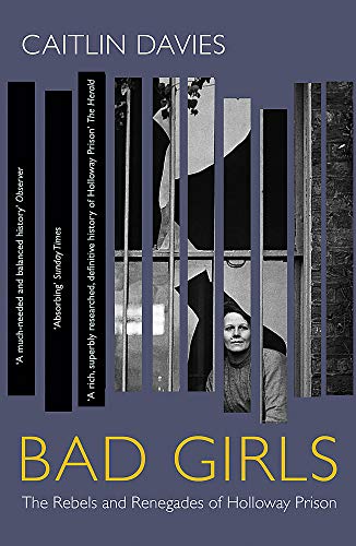 Bad Girls: The Rebels and Renegades of Holloway Prison