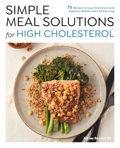 Simple Meal Solutions for High Cholesterol : 75 Recipes to Lower Cholesterol and Support a Healthy Heart