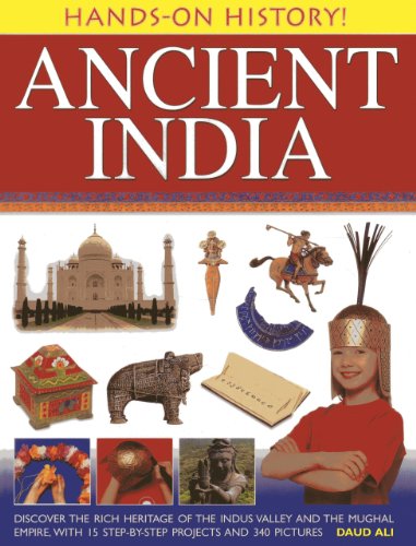 Hands-on History! Ancient India : Discover the Rich Heritage of the Indus Valley and the Mughal Empire, with 15 Step-by-step Projects and 340 Pictures
