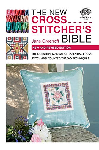 The New Cross Stitcher's Bible: The Definitive Manual of Essential Cross Stitch and Counted Thread Techniques