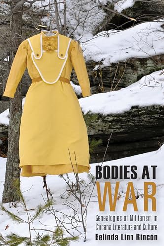 Bodies at War : Genealogies of Militarism in Chicana Literature and Culture