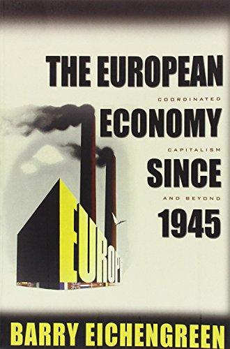 The European Economy since 1945: Coordinated Capitalism and Beyond (The Princeton Economic History of the Western World)