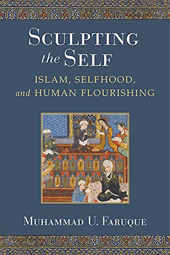 Sculpting the Self : Islam, Selfhood, and Human Flourishing