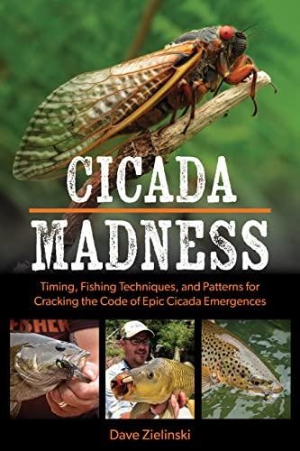 Cicada Madness : Timing, Fishing Techniques, and Patterns for Cracking the Code of Epic Cicada Emergences