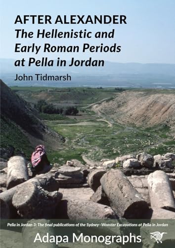 After Alexander : The Hellenistic and Early Roman Periods at Pella in Jordan