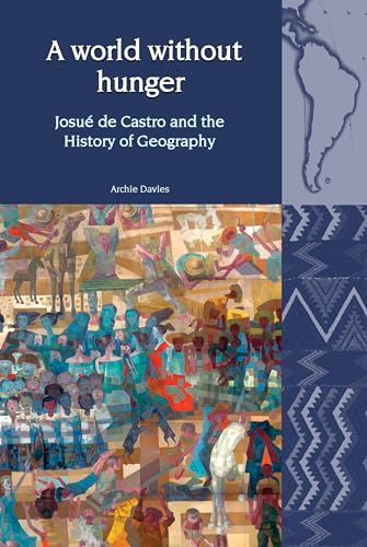 A World Without Hunger : Josue de Castro and the History of Geography : 25