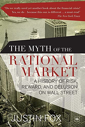 The Myth of the Rational Market : A History of Risk, Reward, and Delusion on Wall Street