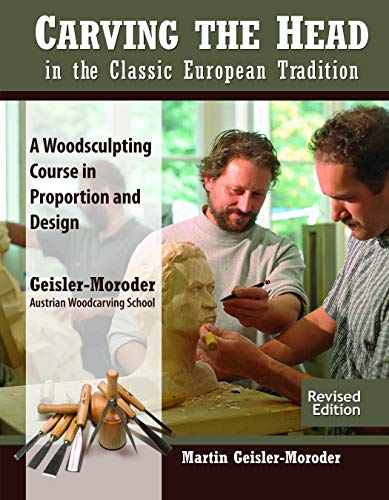 Carving the Head in the Classic European Tradition, Revised Edition: A Woodsculpting Course in Proportion and Design (Fox Chapel Publishing) Step-by-Step Instructions & Techniques for a Tyrolean Bust