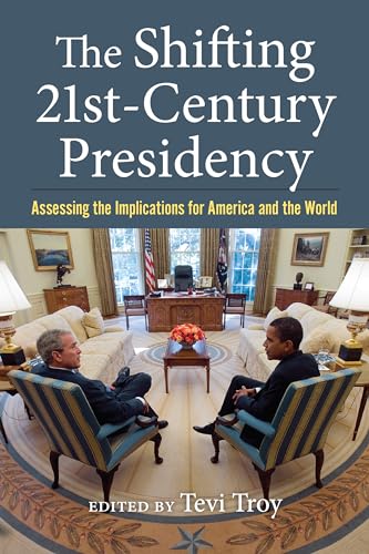 The Shifting Twenty-First Century Presidency : Assessing the Implications for America and the World