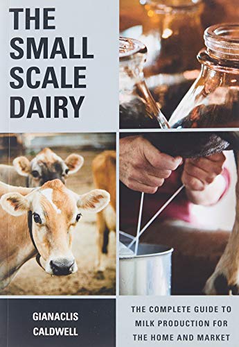 The Small-scale Dairy: The Complete Guide to Milk Production for the Home and Market
