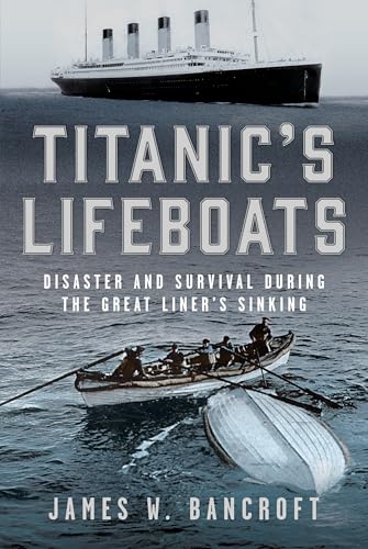 Titanic's Lifeboats : Disaster and Survival During the Great Liner’s Sinking