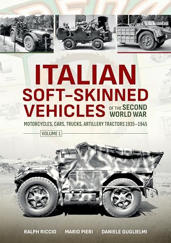 Italian Soft-Skinned Vehicles of the Second World War Volume 1: Motorcycles, Cars, Trucks, Artillery Tractors 1935-1945