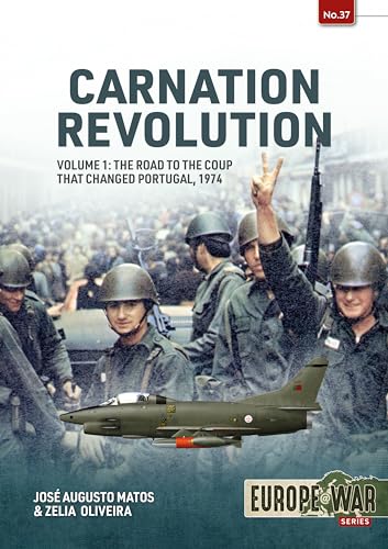 Carnation Revolution Volume 1: The Road to the Coup That Changed Portugal, 1974: 37 (Europe@War)