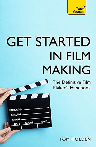Get Started in Film Making: The Definitive Film Maker’s Handbook: A Comprehensive Gude from Scriptwriting, Casting, and Financing to Lighting, Editing, and the Final Cut (Teach Yourself General)
