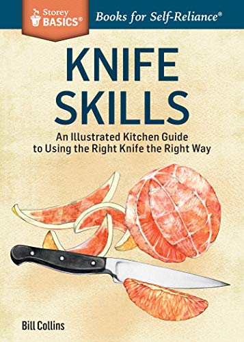 Knife Skills : An Illustrated Kitchen Guide to Using the Right Knife the Right Way. A Storey BASICS® Title