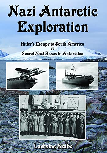 Nazi Antarctic Exploration : Hitler's Escape to South America and Secret Bases in Antarctica