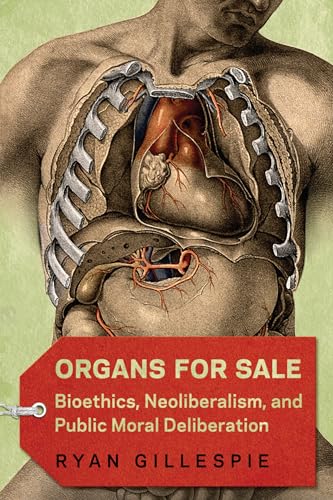 Organs for Sale : Bioethics, Neoliberalism, and Public Moral Deliberation