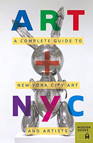 Art + NYC : A Complete Guide to New York City Art and Artists