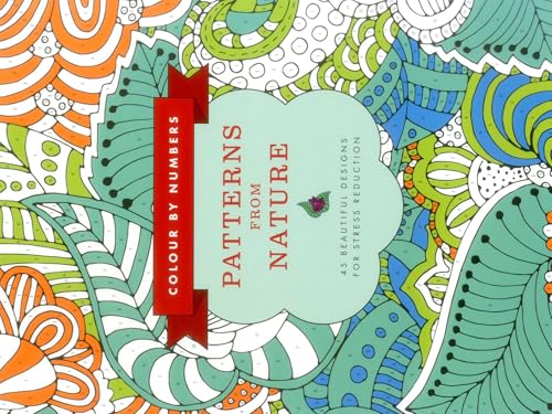 Colour by Numbers: Patterns from Nature : 45 Beautiful Designs for Stress Reduction