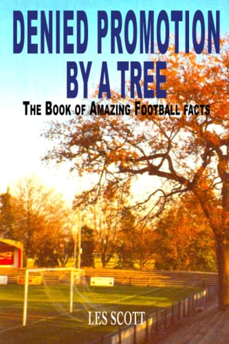 Denied Promotion By A Tree : The Book of Amazing Football Facts