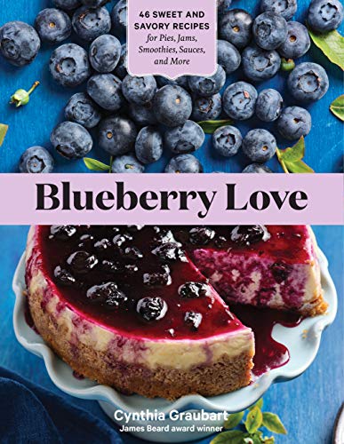 Blueberry Love : 46 Sweet and Savory Recipes for Pies, Jams, Smoothies, Sauces, and More