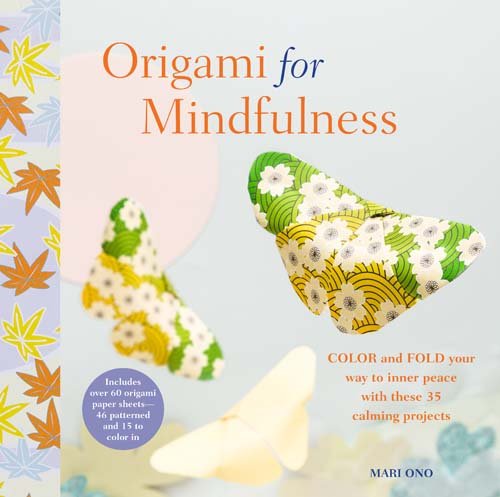 Origami for Mindfulness: Color and fold your way to inner peace with these 35 calming projects