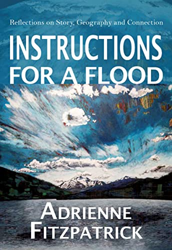 Instructions for a Flood : Reflections on Story, Geography and Connection
