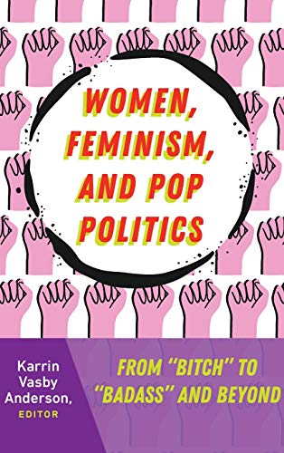 Women, Feminism, and Pop Politics; From "Bitch" to "Badass" and Beyond (31) (Frontiers in Political Communication)