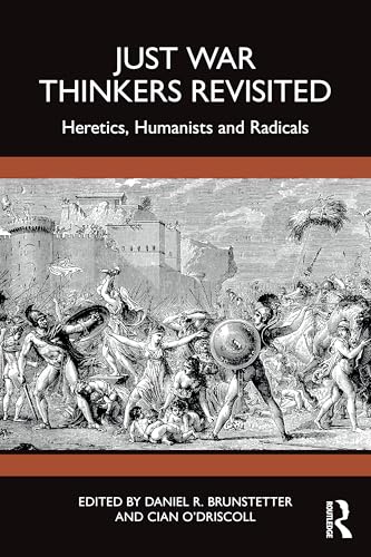 Just War Thinkers Revisited : Heretics, Humanists and Radicals