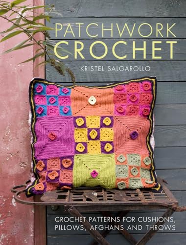 Patchwork Crochet : Crochet Patterns for Cushions, Pillows, Afghans and Throws