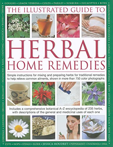 The Illustrated Guide to Herbal Home Remedies: Simple Instructions for Mixing and Preparing Herbs for Traditional Remedies to Help Relieve Common ... ... Ailments, Shown in More Than 750 Photographs