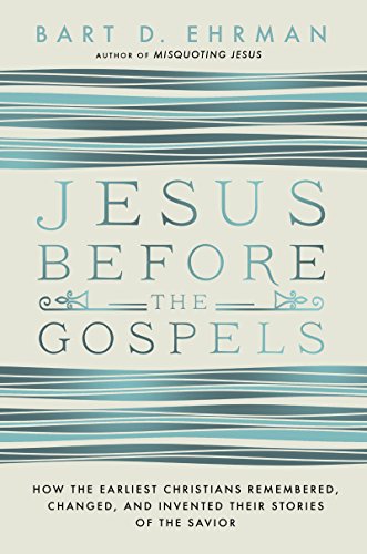 Jesus Before The Gospels : How The Earliest Christians Remembered, Changed, And Invented Their Stories Of The Savior