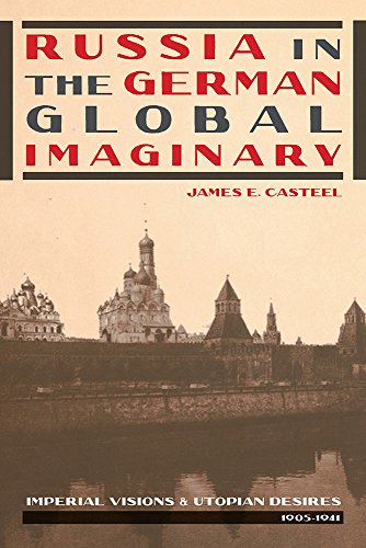 Russia in the German Global Imaginary : Imperial Visions and Utopian Desires, 1905–1941