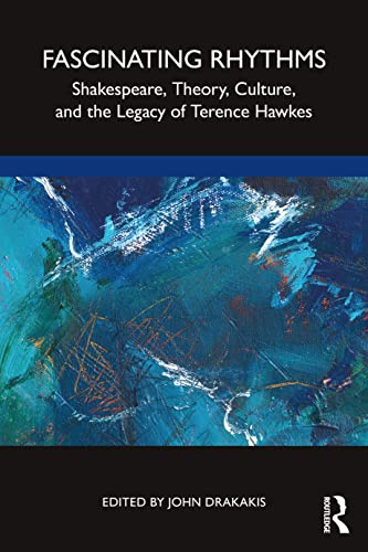 Fascinating Rhythms : Shakespeare, Theory, Culture, and the Legacy of Terence Hawkes