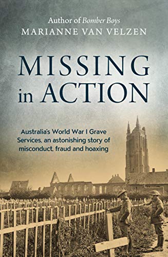 Missing in Action : Australia's World War I Grave Services, an astonishing true story of misconduct, fraud and hoaxing
