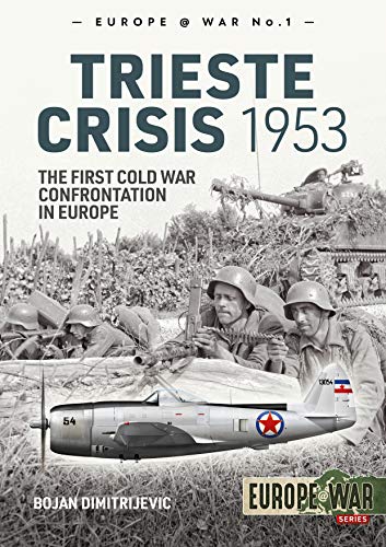 The Trieste Crisis 1953: The First Cold War Confrontation in Europe (Europe@War)