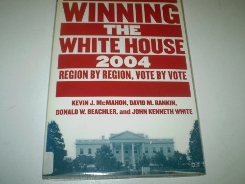 Winning the White House, 2004: Region by Region, Vote by Vote: Region-by-Region in 2004