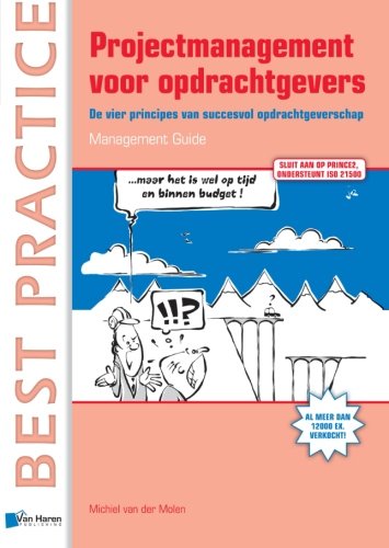Projectmanagement voor opdrachtgevers - Management guide: De Vier Principes Van Succesvol Opdrachtgeverschap (Best practice)