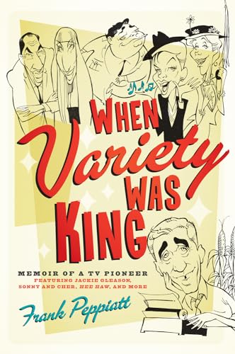 When Variety Was King: Memoir of a TV Pioneer: Featuring Jackie Gleason