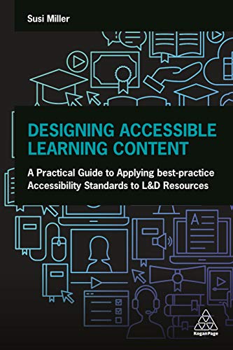 Designing Accessible Learning Content : A Practical Guide to Applying best-practice Accessibility Standards to L&D Resources