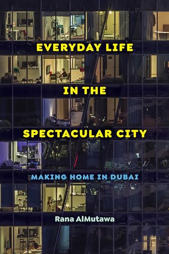 Everyday Life in the Spectacular City : Making Home in Dubai