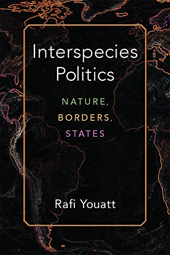 Interspecies Politics : Nature, Borders, States